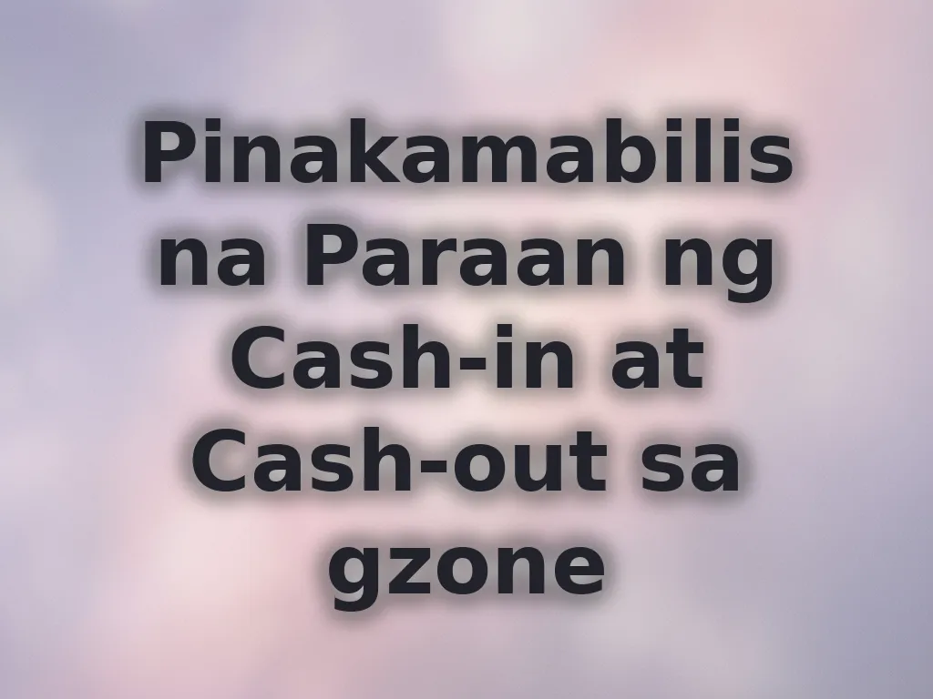 Pinakamabilis na Paraan ng Cash-in at Cash-out sa gzone