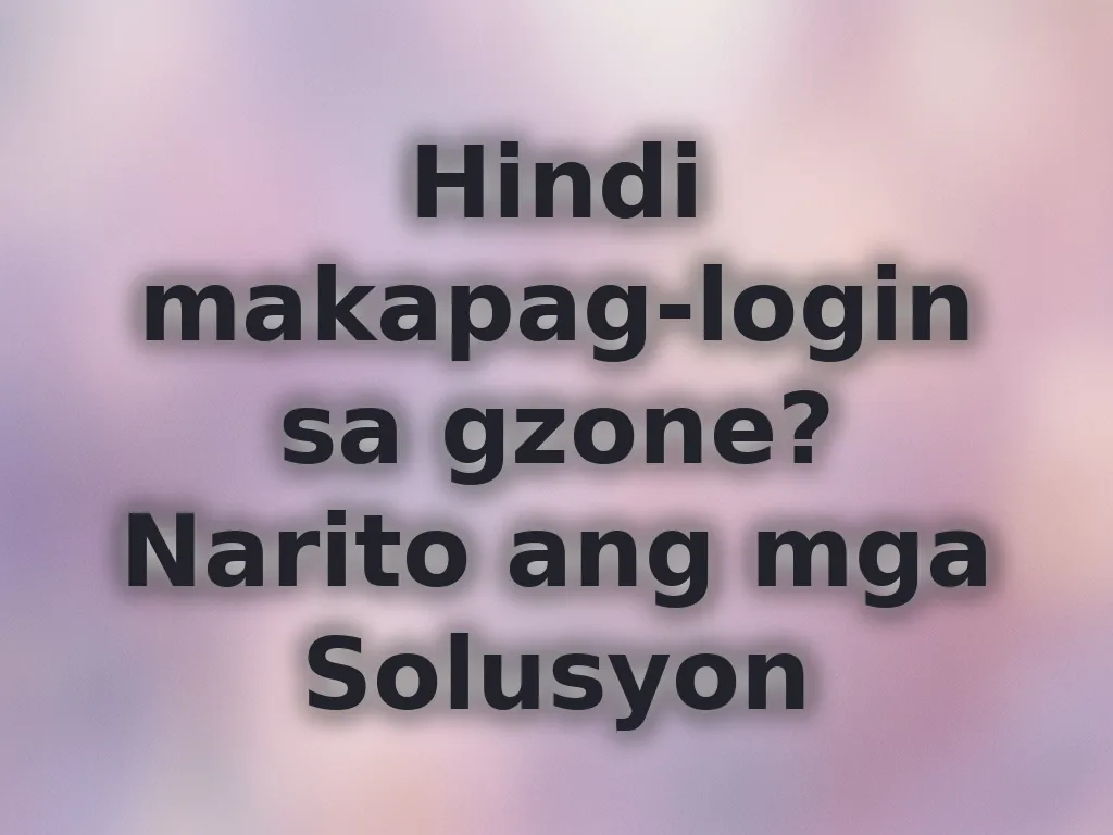 Hindi makapag-login sa gzone? Narito ang mga Solusyon
